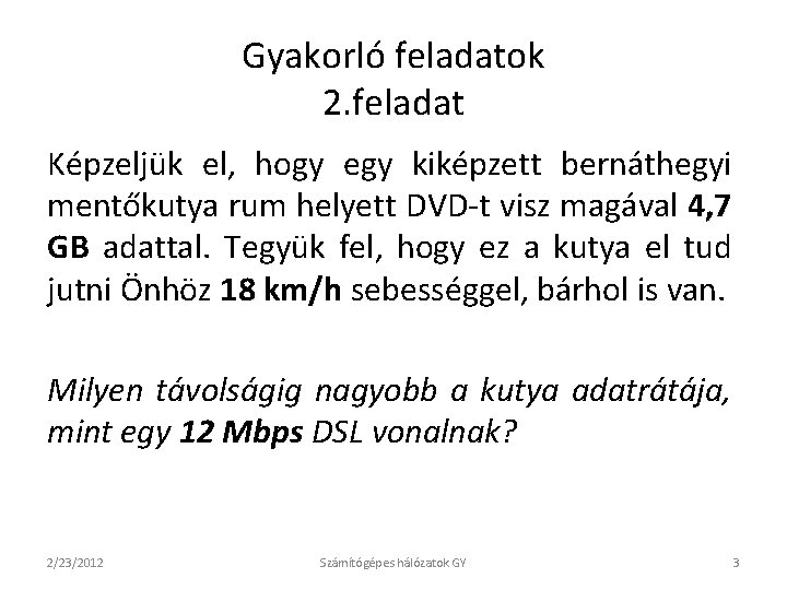 Gyakorló feladatok 2. feladat Képzeljük el, hogy egy kiképzett bernáthegyi mentőkutya rum helyett DVD-t