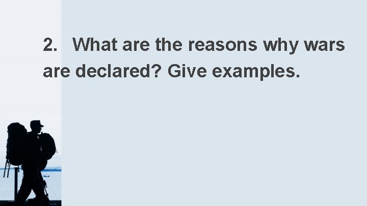 2. What are the reasons why wars are declared? Give examples. 