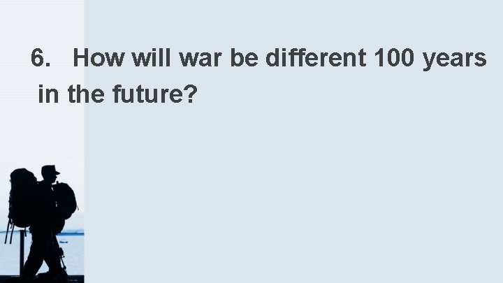 6. How will war be different 100 years in the future? 