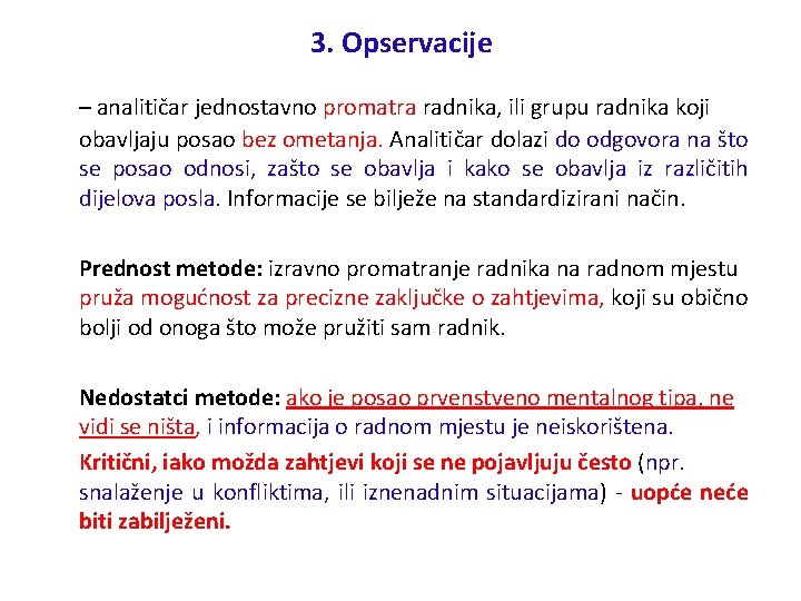 3. Opservacije – analitičar jednostavno promatra radnika, ili grupu radnika koji obavljaju posao bez