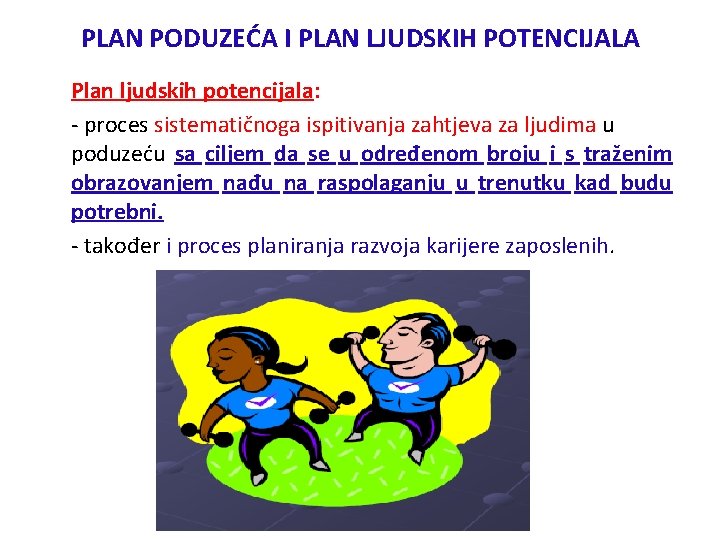 PLAN PODUZEĆA I PLAN LJUDSKIH POTENCIJALA Plan ljudskih potencijala: - proces sistematičnoga ispitivanja zahtjeva