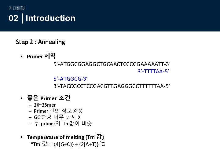 계대배양 02 Introduction Step 2 : Annealing • Primer 제작 5’-ATGGCGGAGGCTGCAACTCCCGGAAAAATT-3’ 3’-TTTTAA-5’ 5’-ATGGCG-3’ 3’-TACCGCCTCCGACGTTGAGGGCCTTTTTTAA-5’