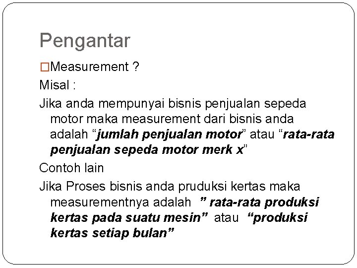 Pengantar �Measurement ? Misal : Jika anda mempunyai bisnis penjualan sepeda motor maka measurement