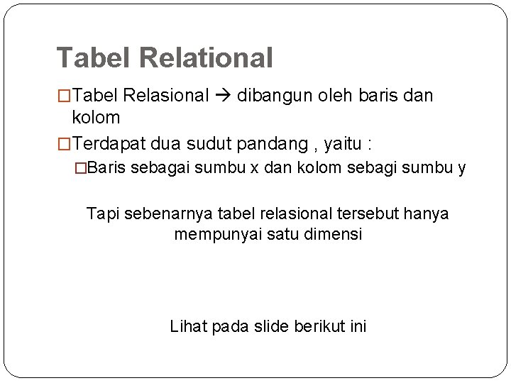 Tabel Relational �Tabel Relasional dibangun oleh baris dan kolom �Terdapat dua sudut pandang ,