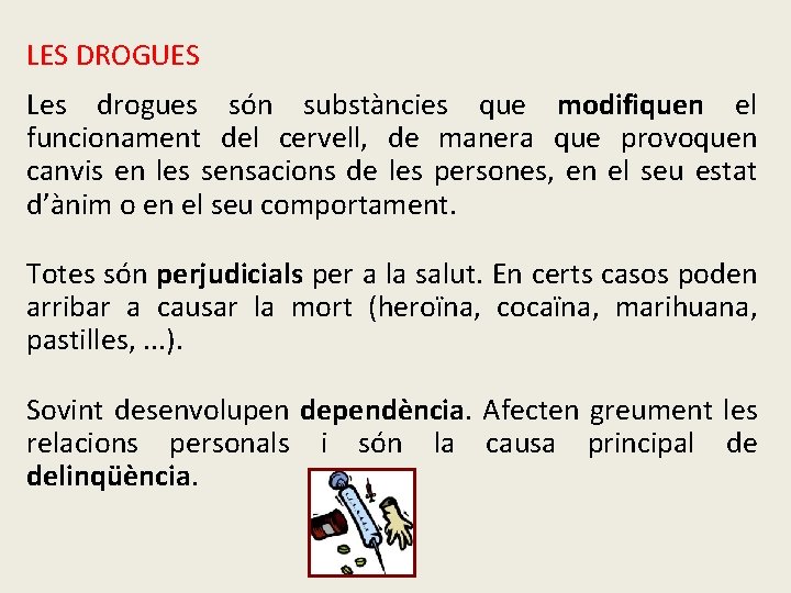 LES DROGUES Les drogues són substàncies que modifiquen el funcionament del cervell, de manera