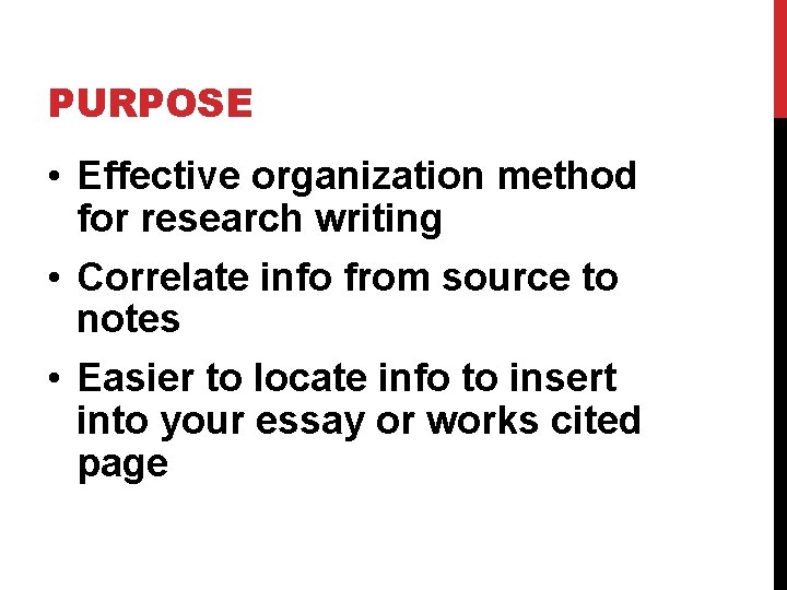 PURPOSE • Effective organization method for research writing • Correlate info from source to