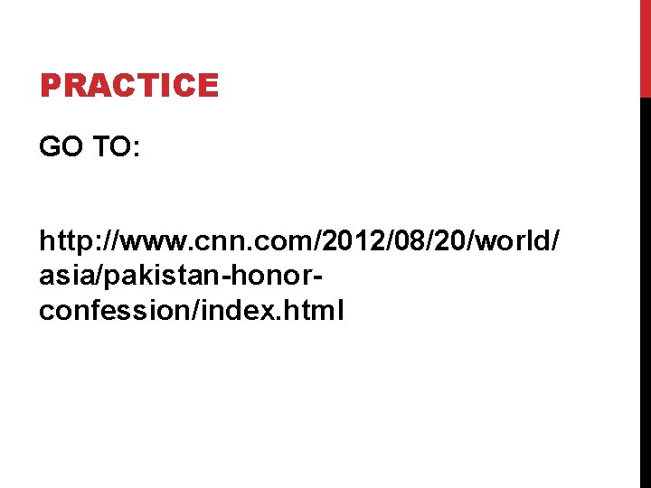PRACTICE GO TO: http: //www. cnn. com/2012/08/20/world/ asia/pakistan-honorconfession/index. html 