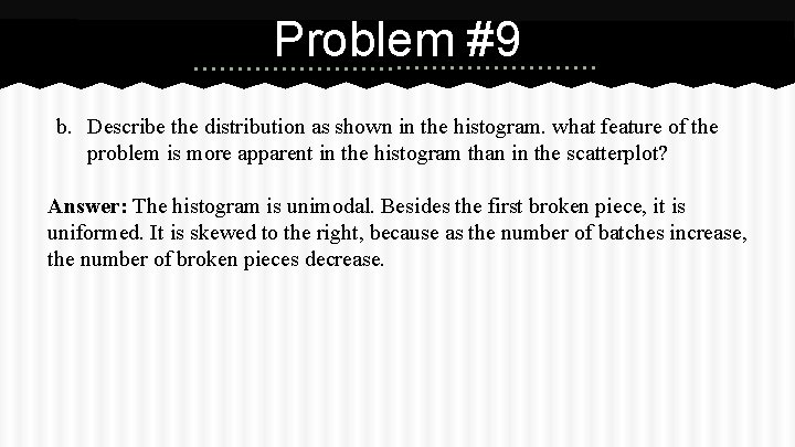 Problem #9 b. Describe the distribution as shown in the histogram. what feature of