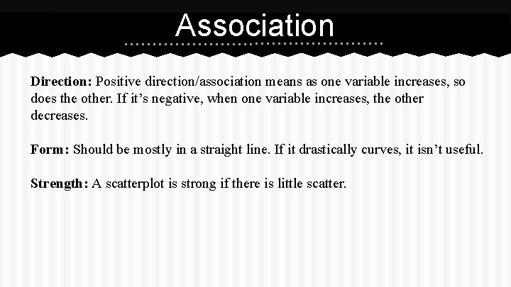 Association Direction: Positive direction/association means as one variable increases, so does the other. If