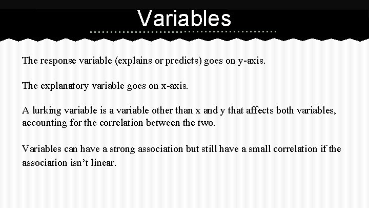 Variables The response variable (explains or predicts) goes on y-axis. The explanatory variable goes