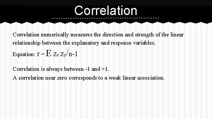 Correlation numerically measures the direction and strength of the linear relationship between the explanatory