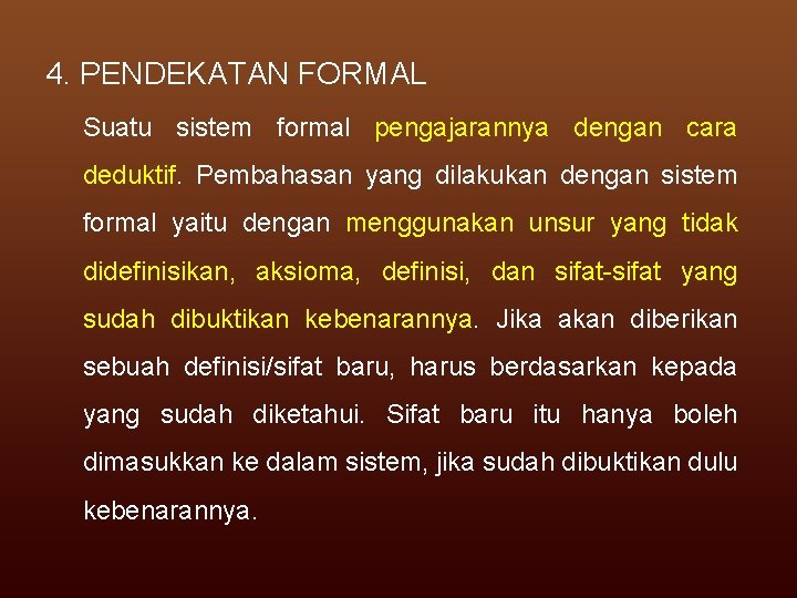 4. PENDEKATAN FORMAL Suatu sistem formal pengajarannya dengan cara deduktif. Pembahasan yang dilakukan dengan