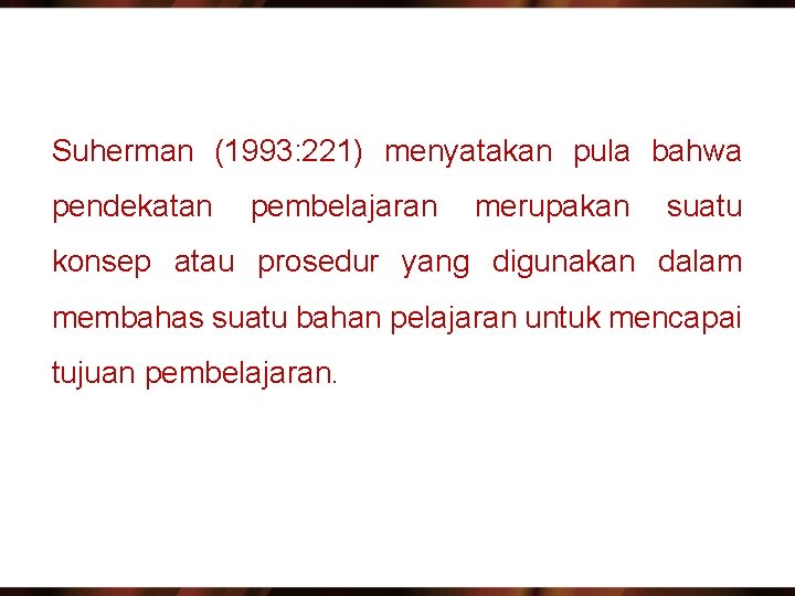 Suherman (1993: 221) menyatakan pula bahwa pendekatan pembelajaran merupakan suatu konsep atau prosedur yang