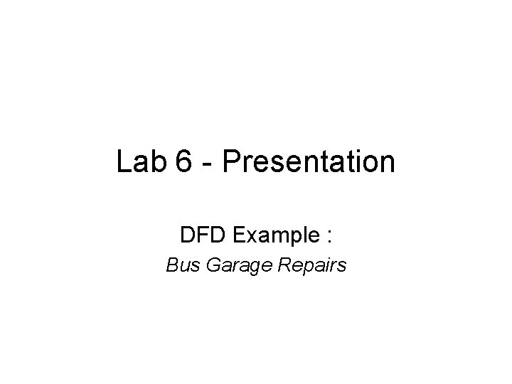 Lab 6 - Presentation DFD Example : Bus Garage Repairs 