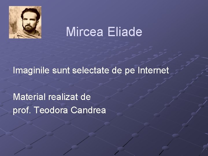 Mircea Eliade Imaginile sunt selectate de pe Internet Material realizat de prof. Teodora Candrea