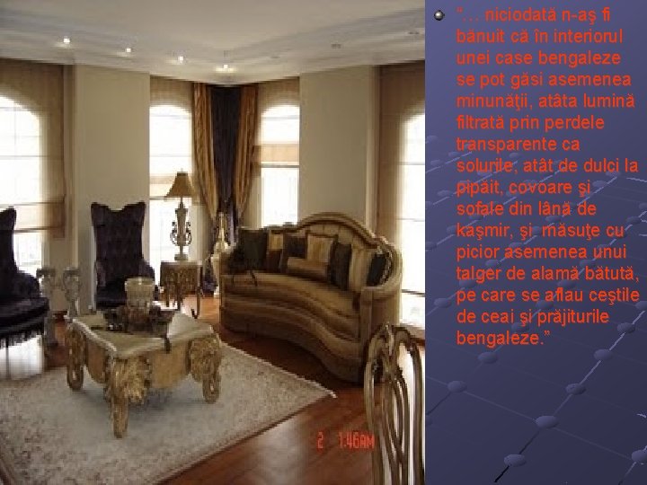 “… niciodată n-aş fi bănuit că în interiorul unei case bengaleze se pot găsi
