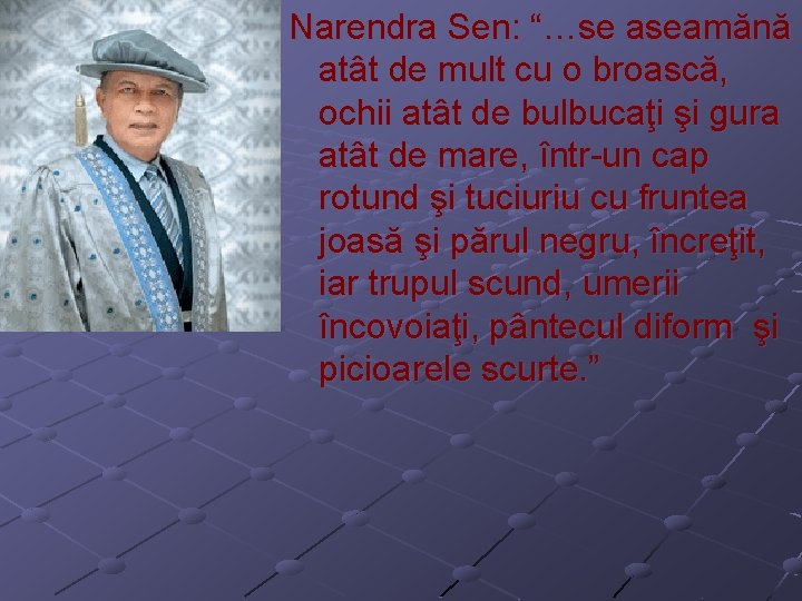 Narendra Sen: “…se aseamănă atât de mult cu o broască, ochii atât de bulbucaţi