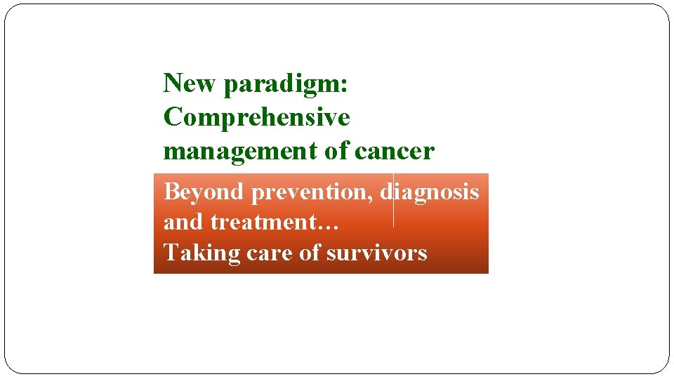 New paradigm: Comprehensive management of cancer Beyond prevention, diagnosis and treatment… Taking care of