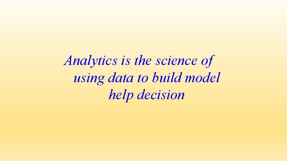 Analytics is the science of using data to build model help decision 