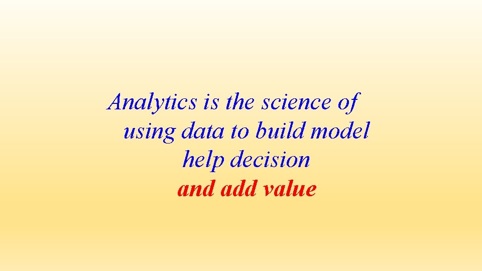 Analytics is the science of using data to build model help decision and add