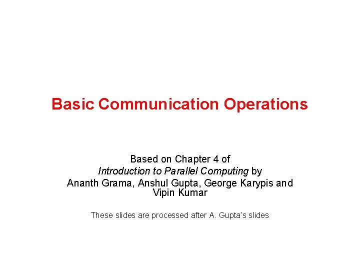 Basic Communication Operations Based on Chapter 4 of Introduction to Parallel Computing by Ananth