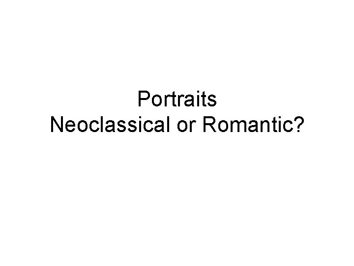 Portraits Neoclassical or Romantic? 