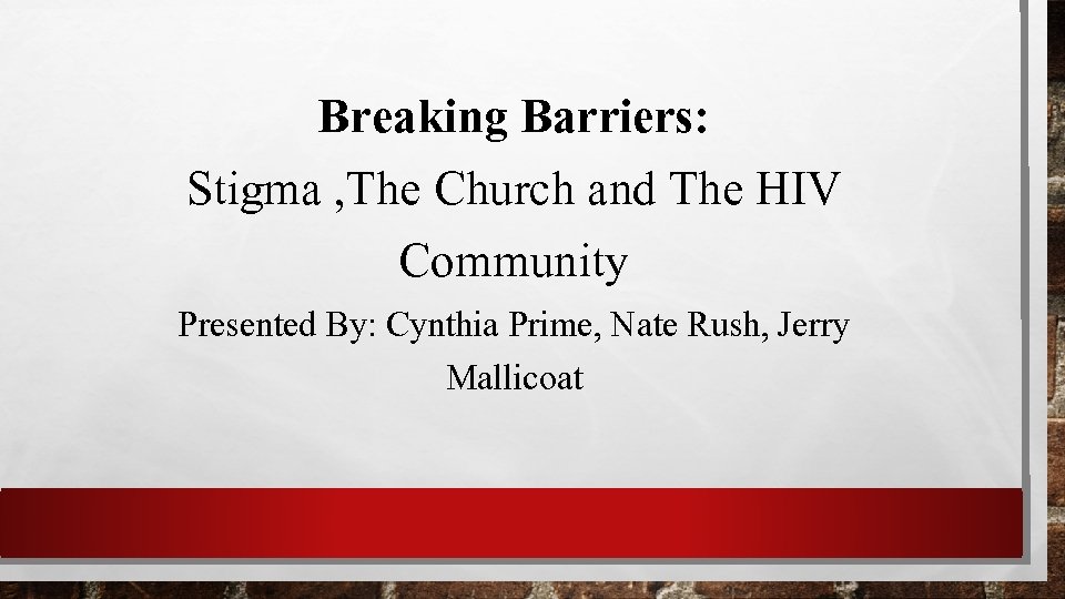 Breaking Barriers: Stigma , The Church and The HIV Community Presented By: Cynthia Prime,