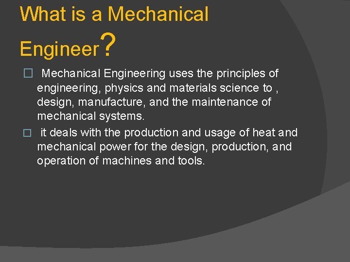 What is a Mechanical Engineer? � Mechanical Engineering uses the principles of engineering, physics