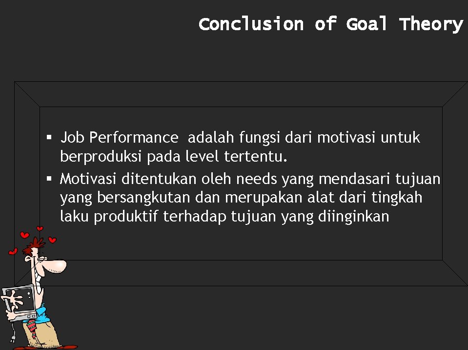 Conclusion of Goal Theory § Job Performance adalah fungsi dari motivasi untuk berproduksi pada