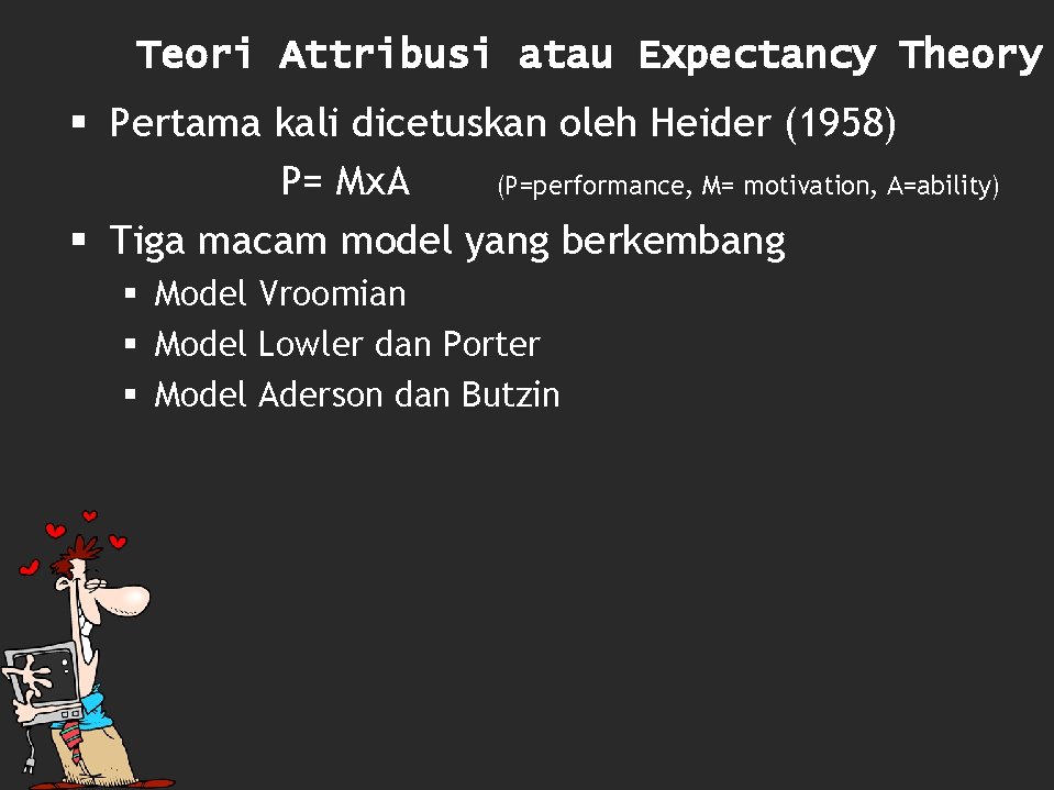 Teori Attribusi atau Expectancy Theory § Pertama kali dicetuskan oleh Heider (1958) P= Mx.