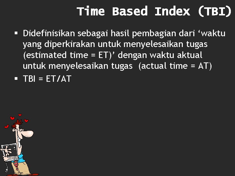 Time Based Index (TBI) § Didefinisikan sebagai hasil pembagian dari ‘waktu yang diperkirakan untuk
