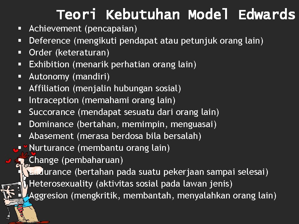 Teori Kebutuhan Model Edwards § § § § Achievement (pencapaian) Deference (mengikuti pendapat atau
