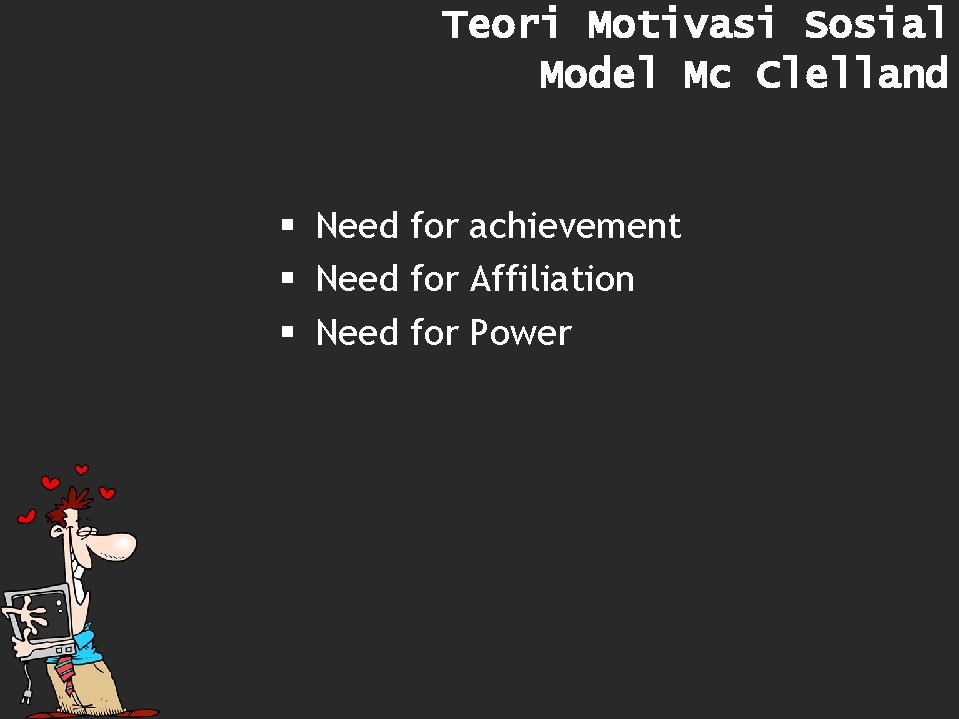 Teori Motivasi Sosial Model Mc Clelland § Need for achievement § Need for Affiliation