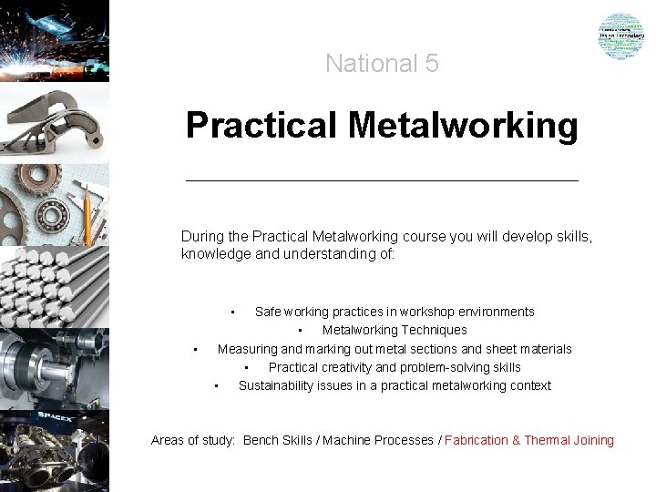 National 5 Practical Metalworking During the Practical Metalworking course you will develop skills, knowledge