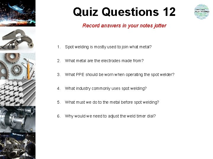 Quiz Questions 12 Record answers in your notes jotter 1. Spot welding is mostly