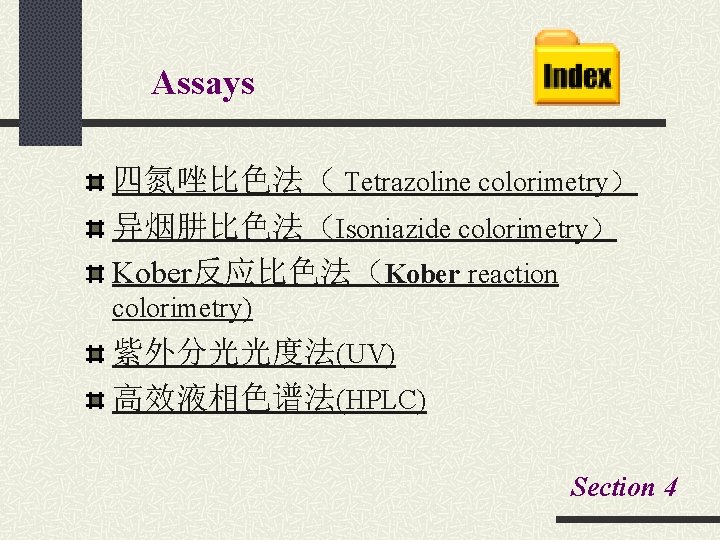 Assays 四氮唑比色法（ Tetrazoline colorimetry） 异烟肼比色法（Isoniazide colorimetry） Kober反应比色法（Kober reaction colorimetry) 紫外分光光度法(UV) 高效液相色谱法(HPLC) Section 4 