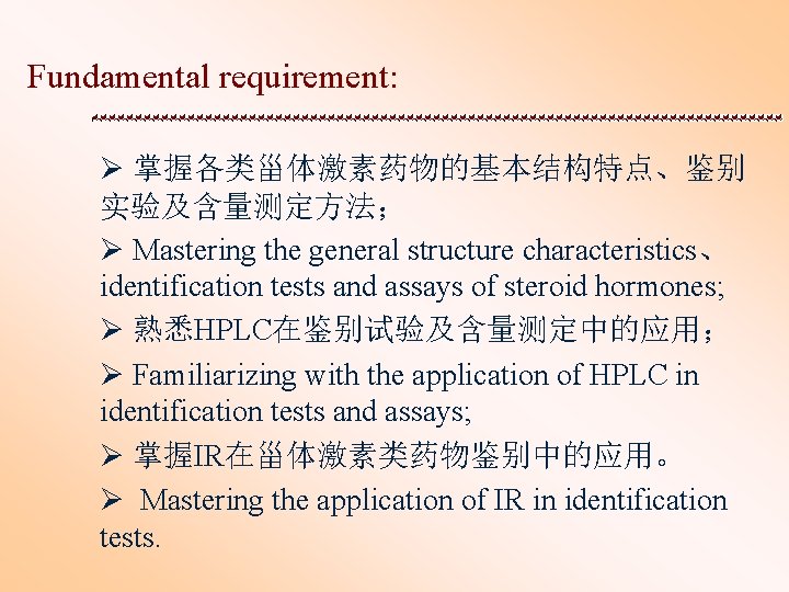 Fundamental requirement: Ø 掌握各类甾体激素药物的基本结构特点、鉴别 实验及含量测定方法； Ø Mastering the general structure characteristics、 identification tests and