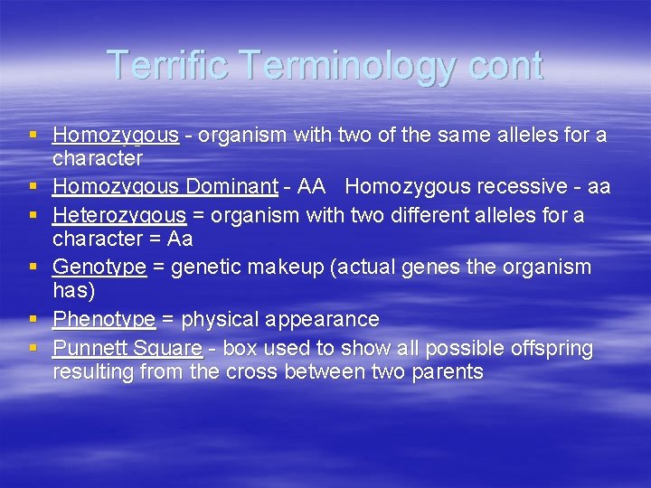 Terrific Terminology cont § Homozygous - organism with two of the same alleles for