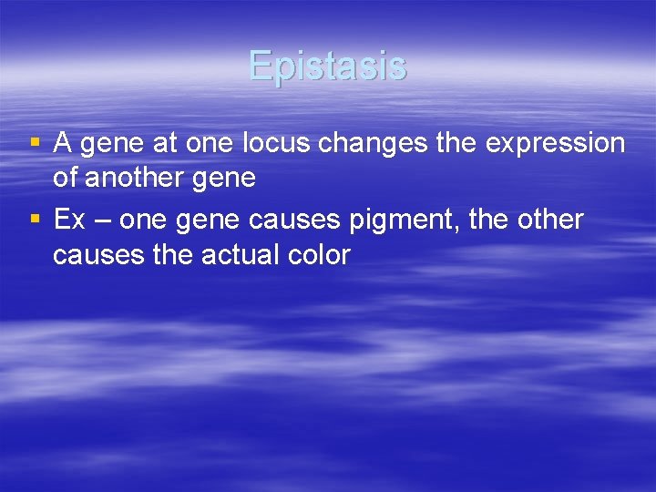 Epistasis § A gene at one locus changes the expression of another gene §