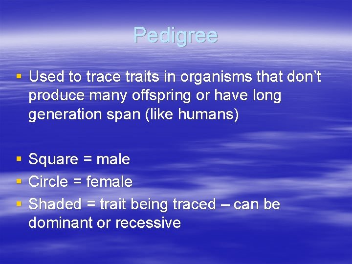 Pedigree § Used to trace traits in organisms that don’t produce many offspring or