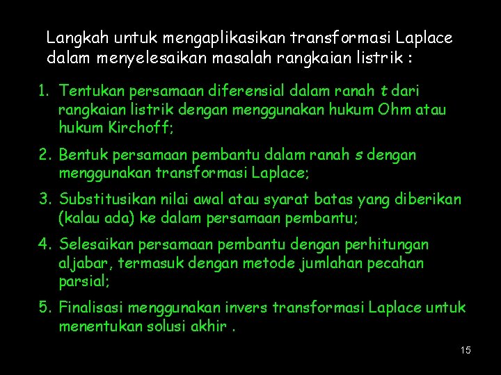 Langkah untuk mengaplikasikan transformasi Laplace dalam menyelesaikan masalah rangkaian listrik : 1. Tentukan persamaan