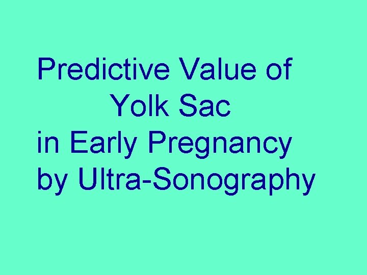 Predictive Value of Yolk Sac in Early Pregnancy by Ultra-Sonography 