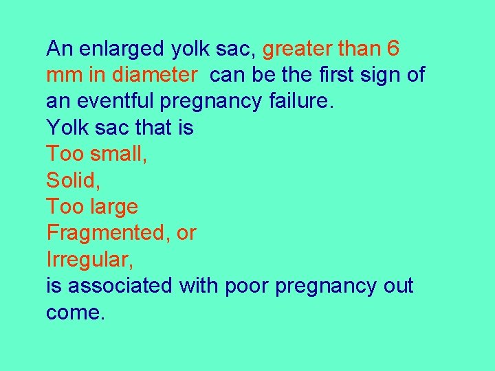 An enlarged yolk sac, greater than 6 mm in diameter can be the first