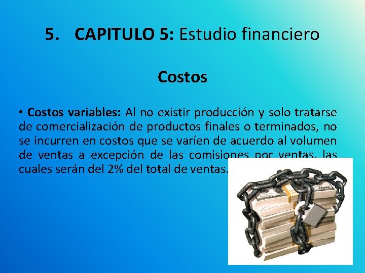 5. CAPITULO 5: Estudio financiero Costos • Costos variables: Al no existir producción y