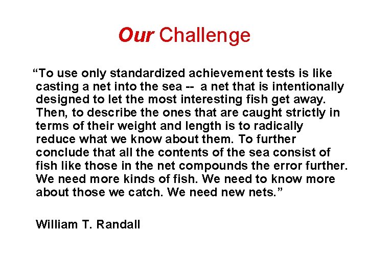 Our Challenge “To use only standardized achievement tests is like casting a net into
