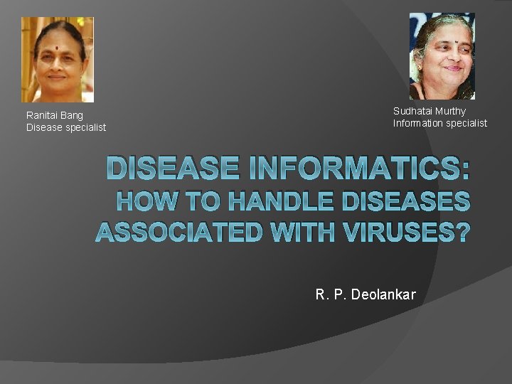 Ranitai Bang Disease specialist Sudhatai Murthy Information specialist DISEASE INFORMATICS: HOW TO HANDLE DISEASES