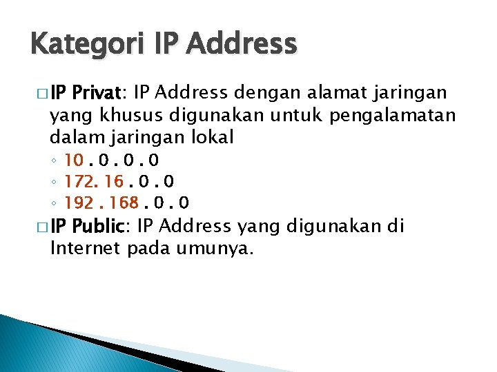 Kategori IP Address � IP Privat: IP Address dengan alamat jaringan yang khusus digunakan