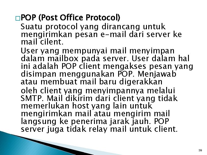 � POP (Post Office Protocol) Suatu protocol yang dirancang untuk mengirimkan pesan e-mail dari