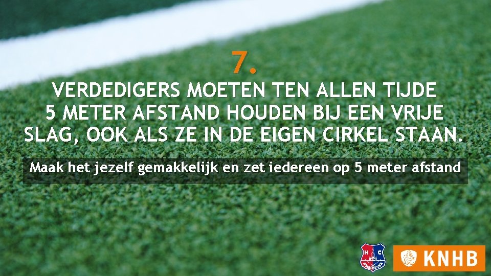 7. VERDEDIGERS MOETEN ALLEN TIJDE 5 METER AFSTAND HOUDEN BIJ EEN VRIJE SLAG, OOK