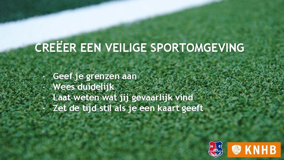CREËER EEN VEILIGE SPORTOMGEVING - Geef je grenzen aan Wees duidelijk Laat weten wat